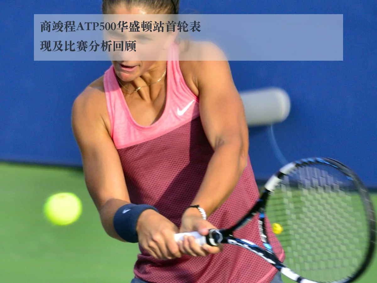 商竣程ATP500华盛顿站首轮表现及比赛分析回顾