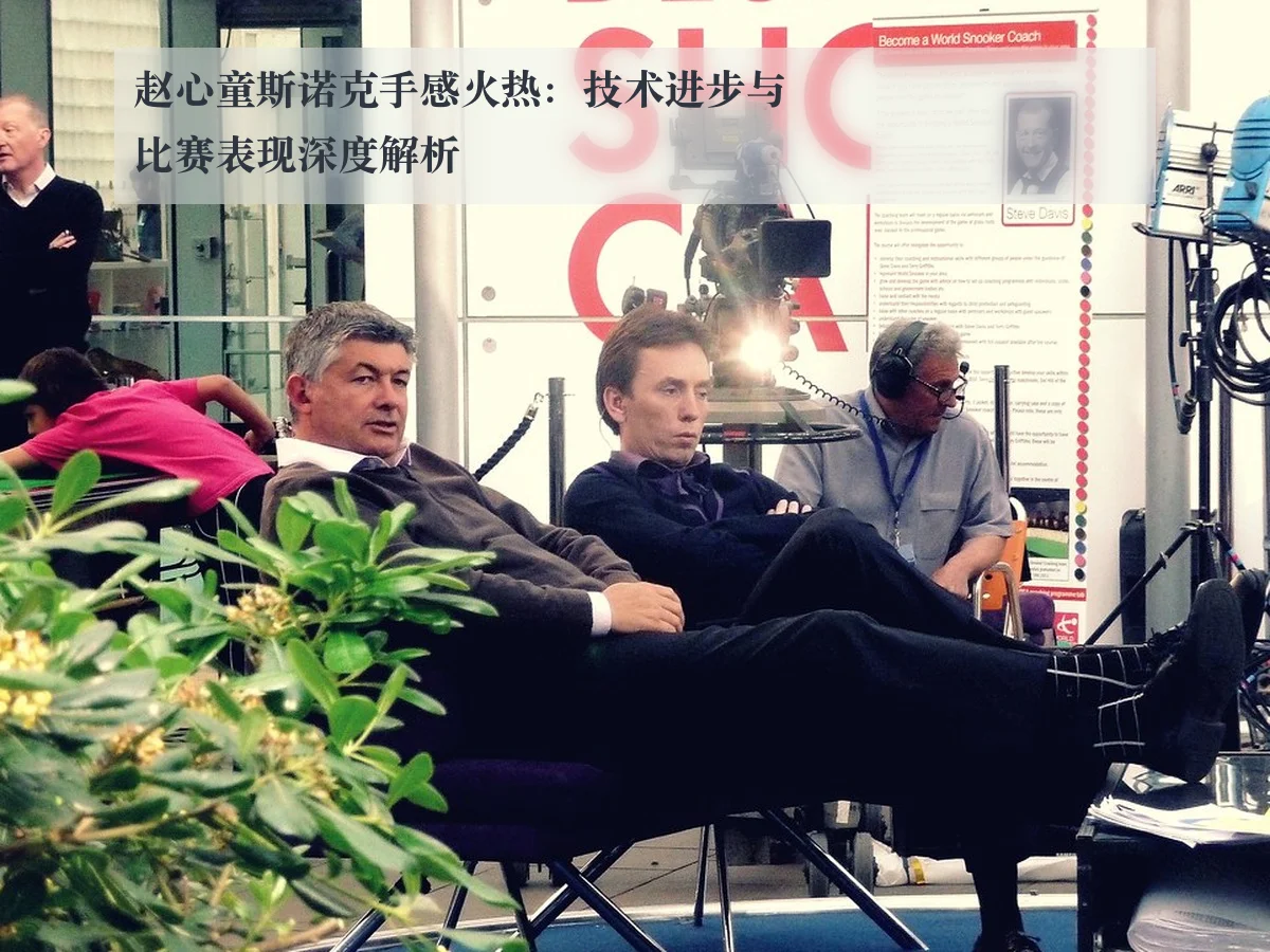赵心童斯诺克手感火热：技术进步与比赛表现深度解析